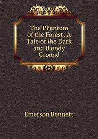 The Phantom of the Forest: A Tale of the Dark and Bloody Ground