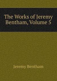 The Works of Jeremy Bentham, Volume 5