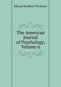 The American Journal of Psychology, Volume 6
