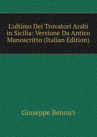 L'ultimo Dei Trovatori Arabi in Sicilia: Versione Da Antico Manoscritto (Italian Edition)