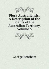 Flora Australiensis: A Description of the Plants of the Australian Territory, Volume 5