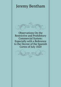 Observations On the Restrictive and Prohibitory Commercial System: Especially with a Reference to the Decree of the Spanish Cortes of July 1820