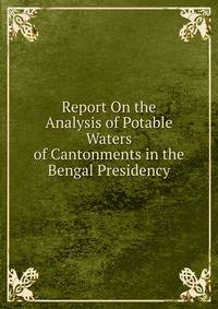 Report On the Analysis of Potable Waters of Cantonments in the Bengal Presidency