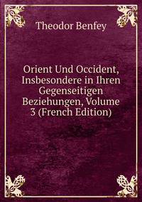 Orient Und Occident, Insbesondere in Ihren Gegenseitigen Beziehungen, Volume 3 (French Edition)