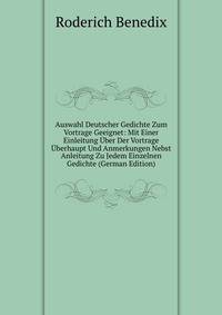 Auswahl Deutscher Gedichte Zum Vortrage Geeignet: Mit Einer Einleitung Uber Der Vortrage Uberhaupt Und Anmerkungen Nebst Anleitung Zu Jedem Einzelnen Gedichte (German Edition)