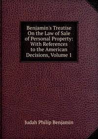 Benjamin's Treatise On the Law of Sale of Personal Property: With References to the American Decisions, Volume 1