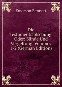 Die Testamentsfalschung, Oder: Sunde Und Vergeltung, Volumes 1-2 (German Edition)