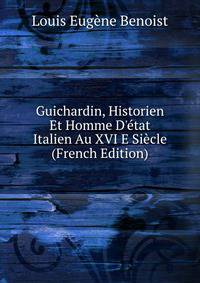 Guichardin, Historien Et Homme D'?tat Italien Au XVI E Si?cle (French Edition)
