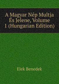 A Magyar Nep Multja Es Jelene, Volume 1 (Hungarian Edition)