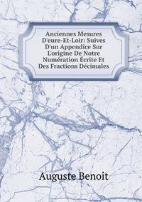 Anciennes Mesures D'eure-Et-Loir: Suives D'un Appendice Sur L'origine De Notre Num?ration ?crite Et Des Fractions D?cimales