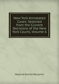 New York Annotated Cases: Selected from the Current Decisions of the New York Courts, Volume 6