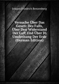 Versuche Uber Das Gesetz Des Falls, Uber Den Widerstand Der Luft Und Uber Di Umdrehung Der Erde (German Edition)