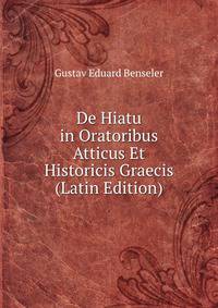 De Hiatu in Oratoribus Atticus Et Historicis Graecis (Latin Edition)
