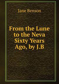 From the Lune to the Neva Sixty Years Ago, by J.B.