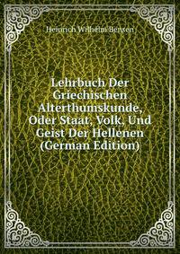 Lehrbuch Der Griechischen Alterthumskunde, Oder Staat, Volk, Und Geist Der Hellenen (German Edition)