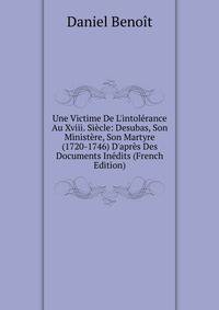 Une Victime De L'intol?rance Au Xviii. Si?cle: Desubas, Son Minist?re, Son Martyre (1720-1746) D'apr?s Des Documents In?dits (French Edition)