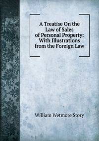 A Treatise On the Law of Sales of Personal Property: With Illustrations from the Foreign Law