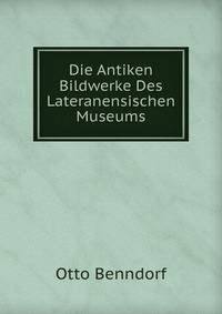 Die Antiken Bildwerke Des Lateranensischen Museums