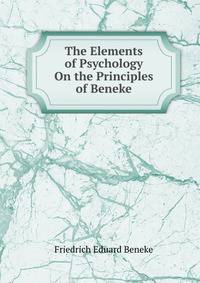 The Elements of Psychology On the Principles of Beneke