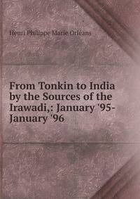 From Tonkin to India by the Sources of the Irawadi,: January '95-January '96