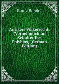 Antikers Volkerrecht: (Vornehmlich Im Zeitalter Des Polybios) (German Edition)