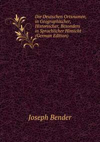 Die Deutschen Ortsnamen, in Geographischer, Historischer, Besonders in Sprachlicher Hinsicht (German Edition)