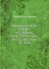 Abridgment of the Debates of Congress, from 1789 to 1856: Dec. 4, 1843-June 18, 1846