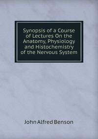 Synopsis of a Course of Lectures On the Anatomy, Physiology and Histochemistry of the Nervous System