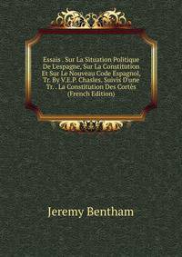 Essais . Sur La Situation Politique De L'espagne, Sur La Constitution Et Sur Le Nouveau Code Espagnol, Tr. By V.E.P. Chasles. Suivis D'une Tr. . La Constitution Des Cort?s (French Edition)