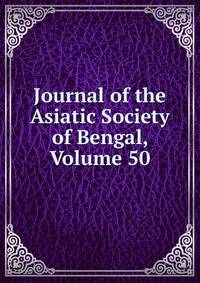 Journal of the Asiatic Society of Bengal, Volume 50