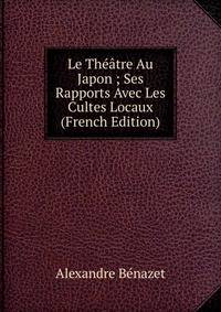 Le Theatre Au Japon ; Ses Rapports Avec Les Cultes Locaux (French Edition)