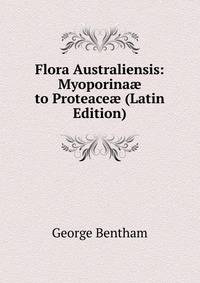 Flora Australiensis: Myoporina? to Proteace? (Latin Edition)