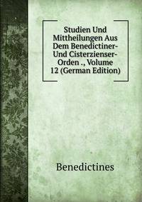 Studien Und Mittheilungen Aus Dem Benedictiner- Und Cisterzienser-Orden ., Volume 12 (German Edition)