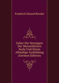 Ueber Die Vermogen Der Menschlichen Seele Und Deren Allmalige Ausbildung (German Edition)