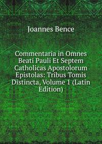 Commentaria in Omnes Beati Pauli Et Septem Catholicas Apostolorum Epistolas: Tribus Tomis Distincta, Volume 1 (Latin Edition)