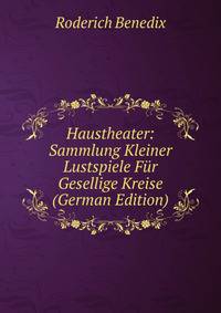 Haustheater: Sammlung Kleiner Lustspiele Fur Gesellige Kreise (German Edition)
