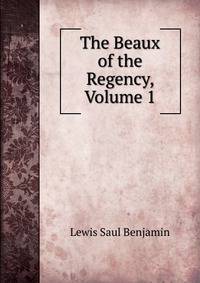 The Beaux of the Regency, Volume 1