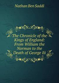 The Chronicle of the Kings of England: From William the Norman to the Death of George Iii.