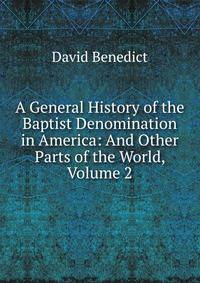 A General History of the Baptist Denomination in America: And Other Parts of the World, Volume 2