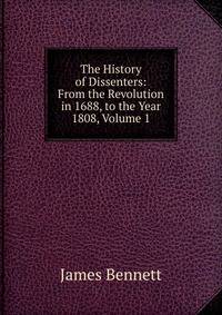 The History of Dissenters: From the Revolution in 1688, to the Year 1808, Volume 1