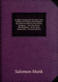 La Bible: Traduction Nouvelle, Avee L'h?breu En Regard, Accompagn? Des Pointsvoyelles Et Des Accens Toniques ., Avec Des Notes Philologiques, . Et Du Texte Samaritain; . (French Edition)