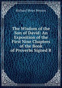 The Wisdom of the Son of David: An Exposition of the First Nine Chapters of the Book of Proverbs Signed R