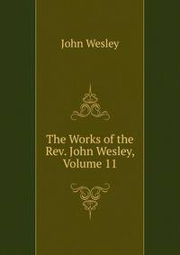 The Works of the Rev. John Wesley, Volume 11