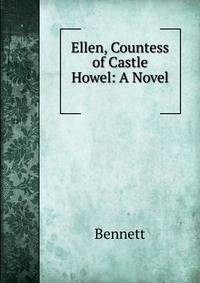 Ellen, Countess of Castle Howel: A Novel .