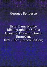 Essai D'une Notice Bibliographique Sur La Question D'orient: Orient Europ?en, 1821-1897 (French Edition)