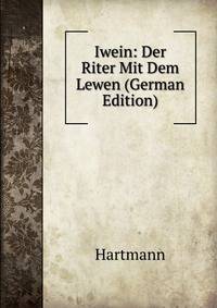 Iwein: Der Riter Mit Dem Lewen (German Edition)