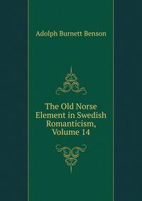 The Old Norse Element in Swedish Romanticism, Volume 14