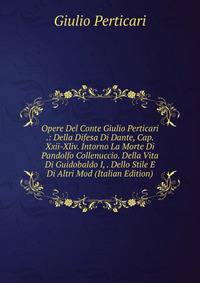 Opere Del Conte Giulio Perticari .: Della Difesa Di Dante, Cap. Xxii-Xliv. Intorno La Morte Di Pandolfo Collenuccio. Della Vita Di Guidobaldo I, . Dello Stile E Di Altri Mod (Italian Edition)