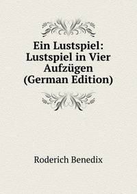 Ein Lustspiel: Lustspiel in Vier Aufzugen (German Edition)