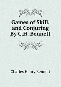 Games of Skill, and Conjuring By C.H. Bennett